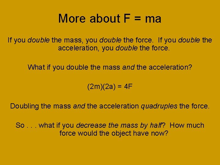 More about F = ma If you double the mass, you double the force.