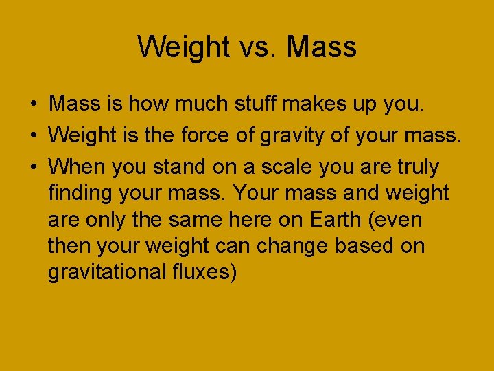 Weight vs. Mass • Mass is how much stuff makes up you. • Weight