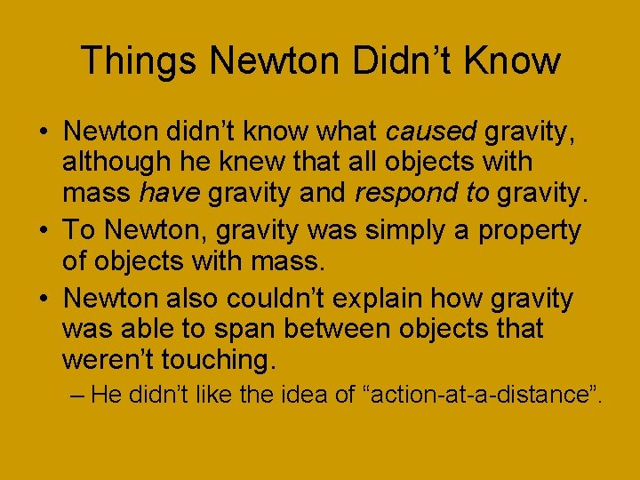 Things Newton Didn’t Know • Newton didn’t know what caused gravity, although he knew