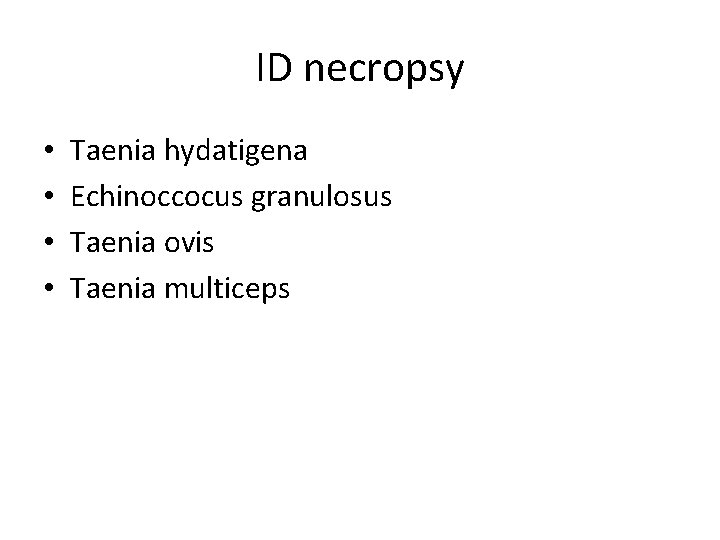 ID necropsy • • Taenia hydatigena Echinoccocus granulosus Taenia ovis Taenia multiceps 
