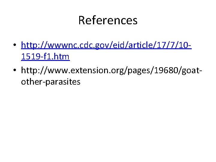 References • http: //wwwnc. cdc. gov/eid/article/17/7/10‐ 1519‐f 1. htm • http: //www. extension. org/pages/19680/goat‐