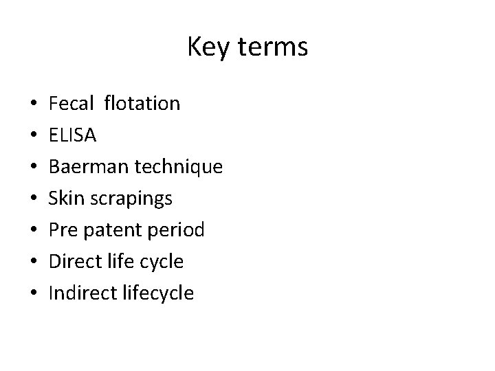 Key terms • • Fecal flotation ELISA Baerman technique Skin scrapings Pre patent period