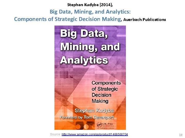 Stephan Kudyba (2014), Big Data, Mining, and Analytics: Components of Strategic Decision Making, Auerbach