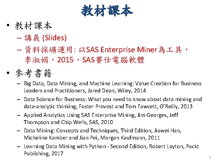 教材課本 • 教材課本 – 講義 (Slides) – 資料採礦運用: 以SAS Enterprise Miner為 具， 李淑娟，2015，SAS賽仕電腦軟體 •