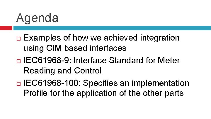 Agenda Examples of how we achieved integration using CIM based interfaces IEC 61968 -9: