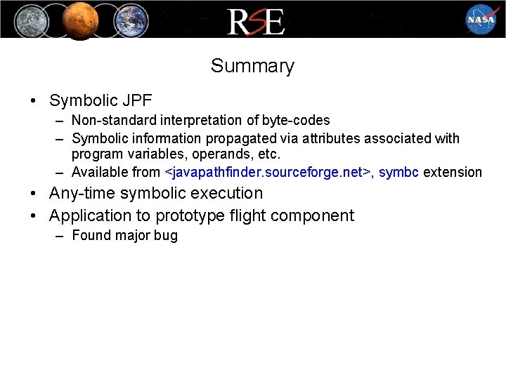 Summary • Symbolic JPF – Non-standard interpretation of byte-codes – Symbolic information propagated via Summary • Symbolic JPF – Non-standard interpretation of byte-codes – Symbolic information propagated via