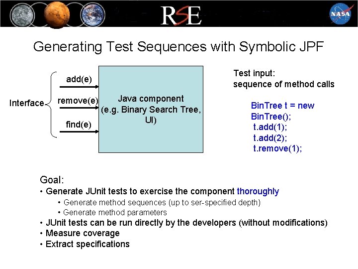Generating Test Sequences with Symbolic JPF Test input: sequence of method calls add(e) Interface Generating Test Sequences with Symbolic JPF Test input: sequence of method calls add(e) Interface