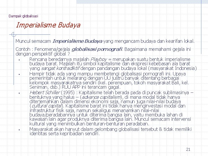 Dampak globalisasi Imperialisme Budaya Muncul semacam Imperialisme Budaya yang mengancam budaya dan kearifan lokal.