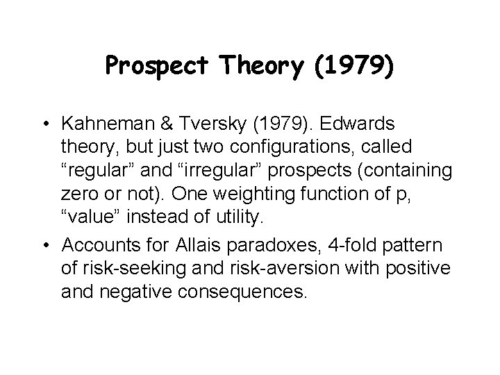 Prospect Theory (1979) • Kahneman & Tversky (1979). Edwards theory, but just two configurations, Prospect Theory (1979) • Kahneman & Tversky (1979). Edwards theory, but just two configurations,