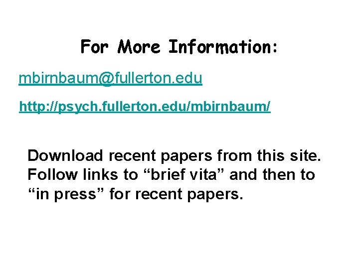 For More Information: mbirnbaum@fullerton. edu http: //psych. fullerton. edu/mbirnbaum/ Download recent papers from this For More Information: mbirnbaum@fullerton. edu http: //psych. fullerton. edu/mbirnbaum/ Download recent papers from this