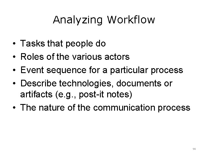 Analyzing Workflow • • Tasks that people do Roles of the various actors Event