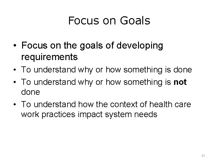 Focus on Goals • Focus on the goals of developing requirements • To understand