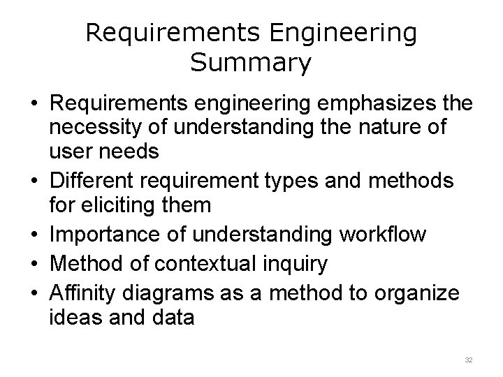 Requirements Engineering Summary • Requirements engineering emphasizes the necessity of understanding the nature of