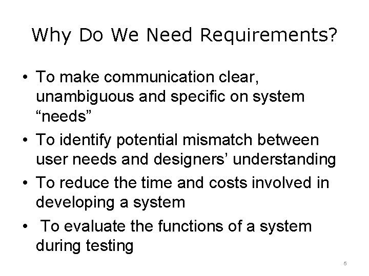 Why Do We Need Requirements? • To make communication clear, unambiguous and specific on