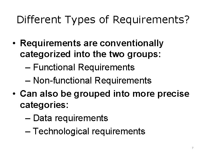 Different Types of Requirements? • Requirements are conventionally categorized into the two groups: –