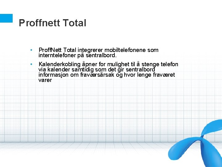 Proffnett Total • • Proff. Nett Total integrerer mobiltelefonene som interntelefoner på sentralbord. Kalenderkobling