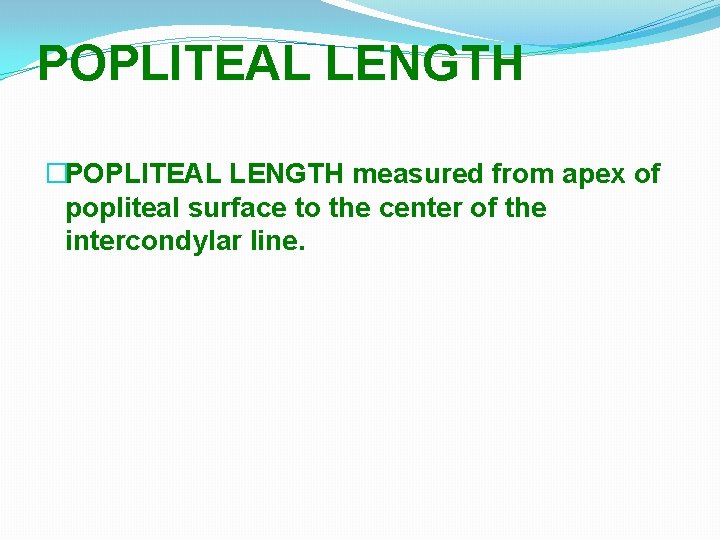 POPLITEAL LENGTH �POPLITEAL LENGTH measured from apex of popliteal surface to the center of