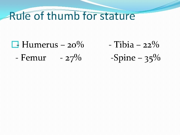 Rule of thumb for stature �- Humerus – 20% - Femur - 27% -