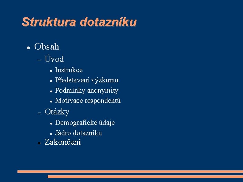 Struktura dotazníku Obsah Úvod Otázky Instrukce Představení výzkumu Podmínky anonymity Motivace respondentů Demografické údaje