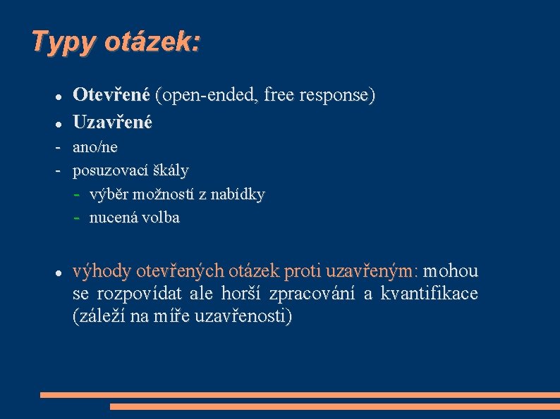 Typy otázek: Otevřené (open-ended, free response) Uzavřené - ano/ne - posuzovací škály - výběr