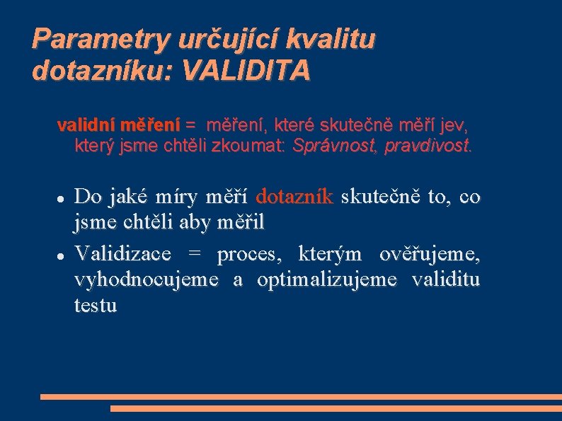 Parametry určující kvalitu dotazníku: VALIDITA validní měření = měření, které skutečně měří jev, který