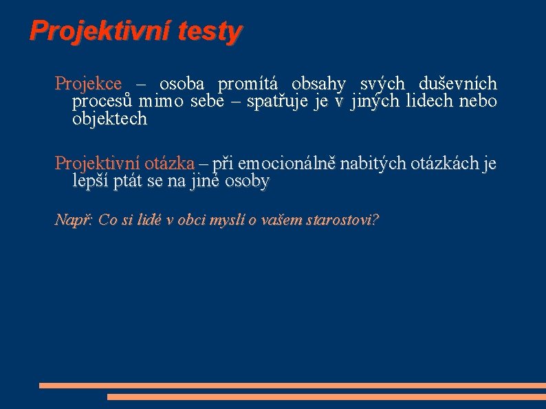 Projektivní testy Projekce – osoba promítá obsahy svých duševních procesů mimo sebe – spatřuje