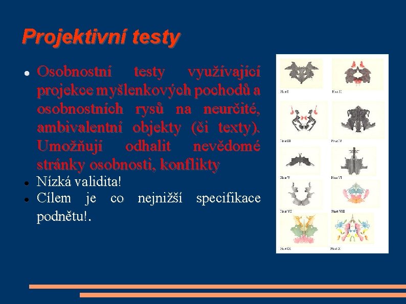 Projektivní testy Osobnostní testy využívající projekce myšlenkových pochodů a osobnostních rysů na neurčité, ambivalentní