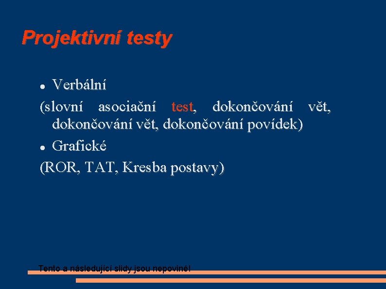 Projektivní testy Verbální (slovní asociační test, dokončování vět, dokončování povídek) Grafické (ROR, TAT, Kresba