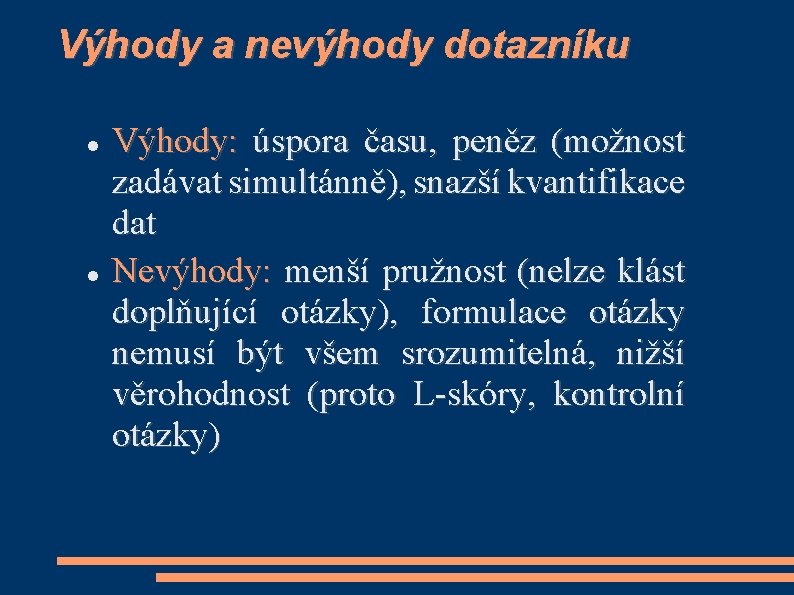 Výhody a nevýhody dotazníku Výhody: úspora času, peněz (možnost zadávat simultánně), snazší kvantifikace dat