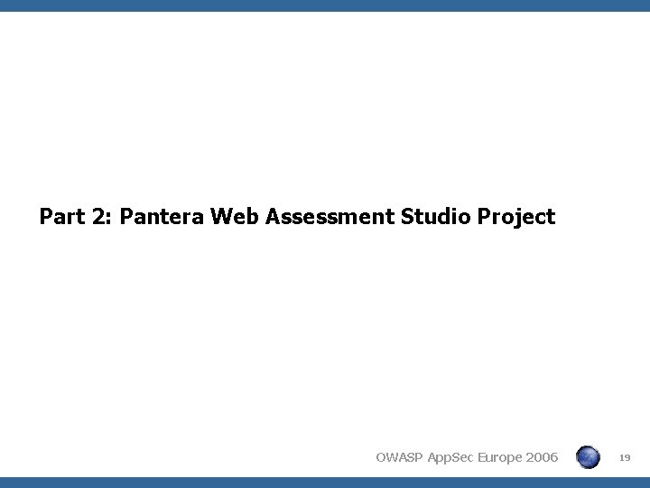 Part 2: Pantera Web Assessment Studio Project OWASP App. Sec Europe 2006 19 