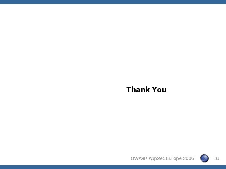 Thank You OWASP App. Sec Europe 2006 31 Thank You OWASP App. Sec Europe 2006 31
