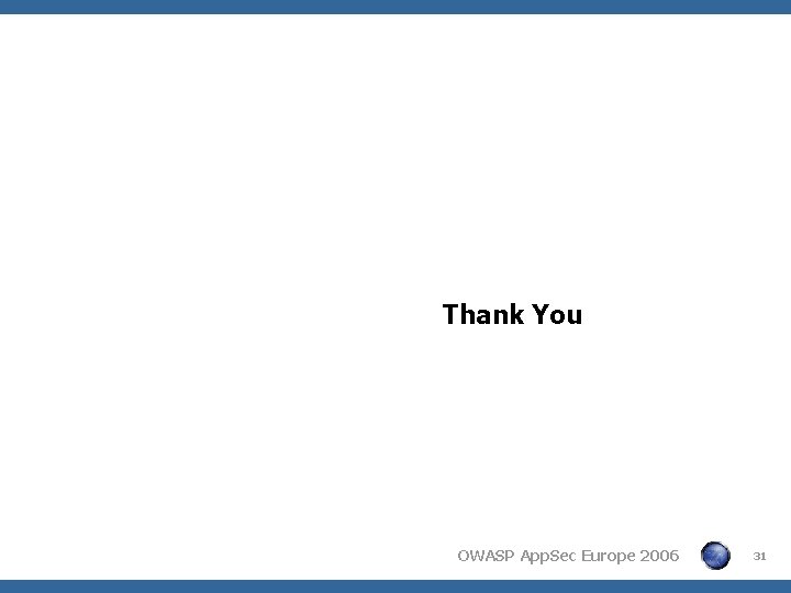 Thank You OWASP App. Sec Europe 2006 31 