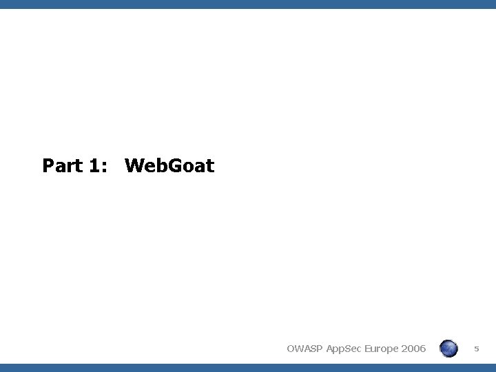 Part 1: Web. Goat OWASP App. Sec Europe 2006 5 Part 1: Web. Goat OWASP App. Sec Europe 2006 5