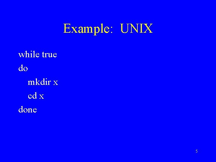 Example: UNIX while true do mkdir x cd x done 5 