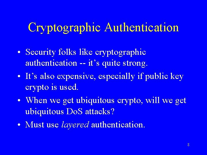 Cryptographic Authentication • Security folks like cryptographic authentication -- it’s quite strong. • It’s