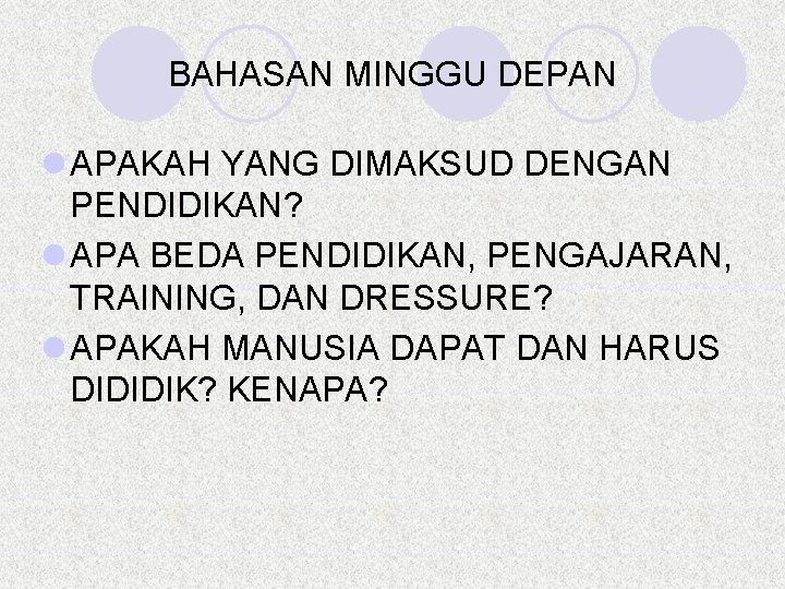 BAHASAN MINGGU DEPAN l APAKAH YANG DIMAKSUD DENGAN PENDIDIKAN? l APA BEDA PENDIDIKAN, PENGAJARAN,