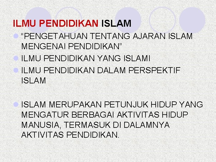 ILMU PENDIDIKAN ISLAM l “PENGETAHUAN TENTANG AJARAN ISLAM MENGENAI PENDIDIKAN” l ILMU PENDIDIKAN YANG