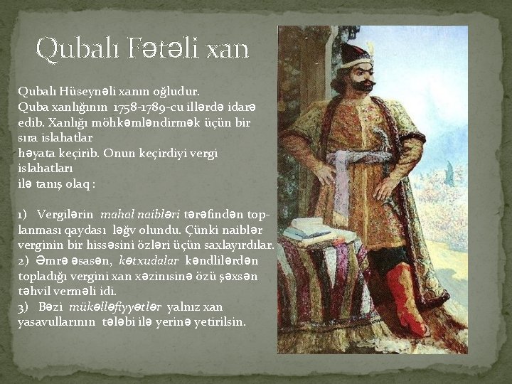 Qubalı Fətəli xan Qubalı Hüseynəli xanın oğludur. Quba xanlığının 1758 -1789 -cu illərdə idarə