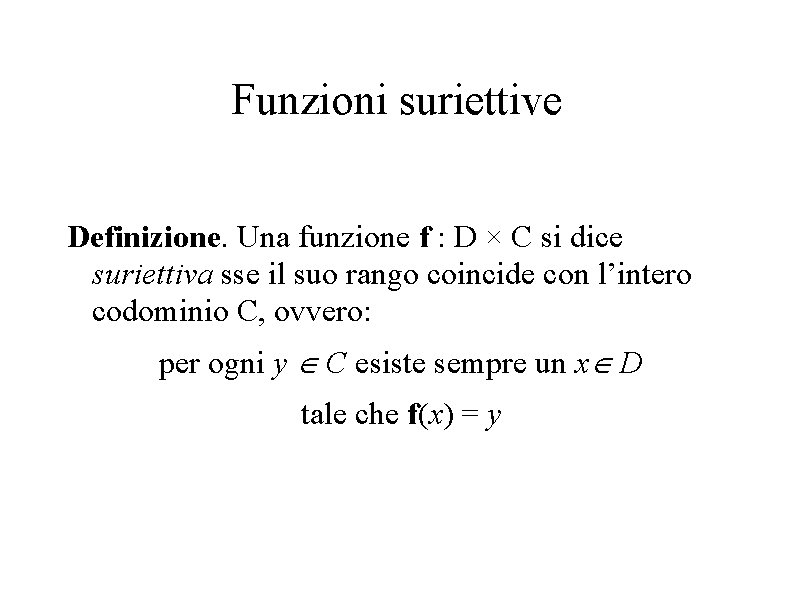 Funzioni suriettive Definizione. Una funzione f : D × C si dice suriettiva sse