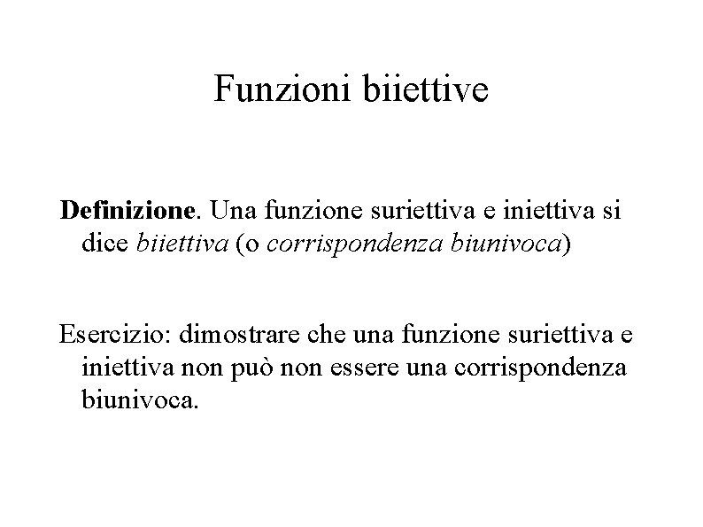 Funzioni biiettive Definizione. Una funzione suriettiva e iniettiva si dice biiettiva (o corrispondenza biunivoca)