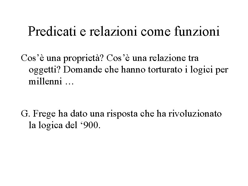 Predicati e relazioni come funzioni Cos’è una proprietà? Cos’è una relazione tra oggetti? Domande