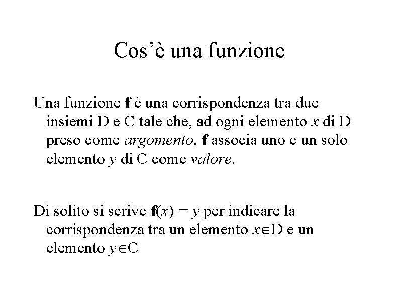 Cos’è una funzione Una funzione f è una corrispondenza tra due insiemi D e