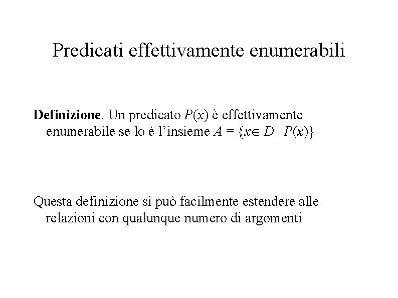Predicati effettivamente enumerabili Definizione. Un predicato P(x) è effettivamente enumerabile se lo è l’insieme