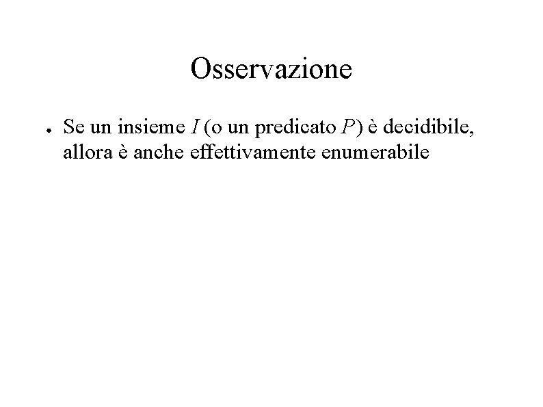 Osservazione ● Se un insieme I (o un predicato P) è decidibile, allora è