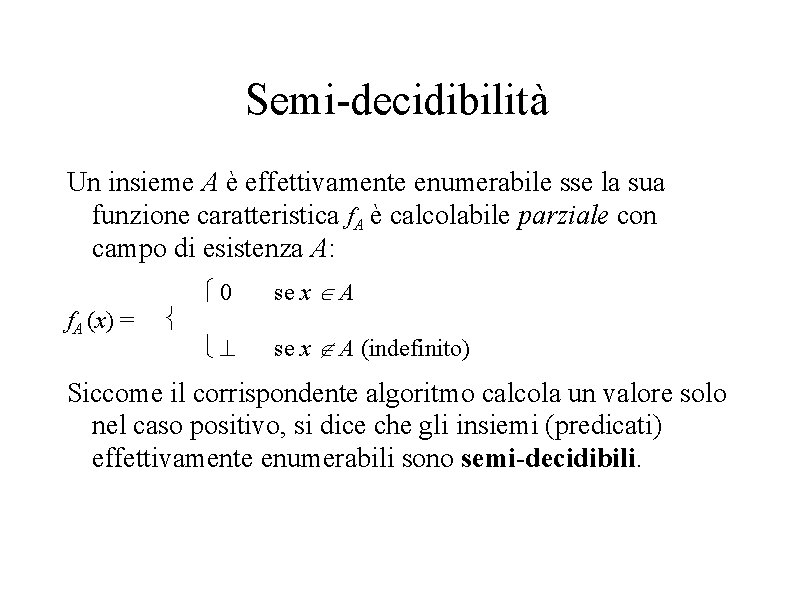 Semi-decidibilità Un insieme A è effettivamente enumerabile sse la sua funzione caratteristica f. A