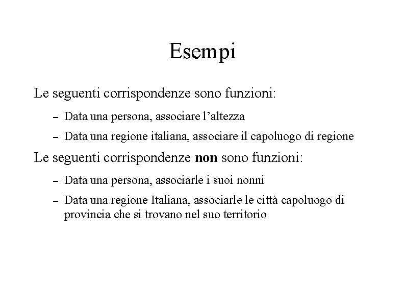 Esempi Le seguenti corrispondenze sono funzioni: – Data una persona, associare l’altezza – Data