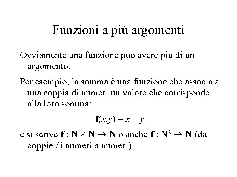 Funzioni a più argomenti Ovviamente una funzione può avere più di un argomento. Per