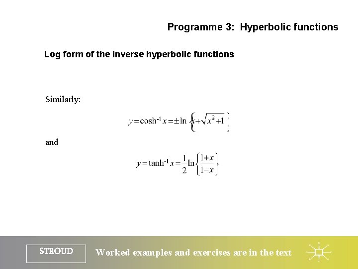 Programme 3: Hyperbolic functions Log form of the inverse hyperbolic functions Similarly: and STROUD