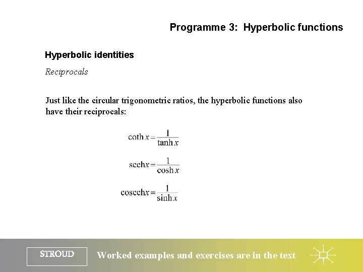 Programme 3: Hyperbolic functions Hyperbolic identities Reciprocals Just like the circular trigonometric ratios, the