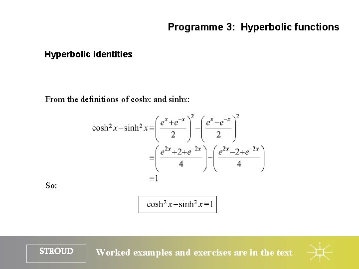 Programme 3: Hyperbolic functions Hyperbolic identities From the definitions of coshx and sinhx: So: